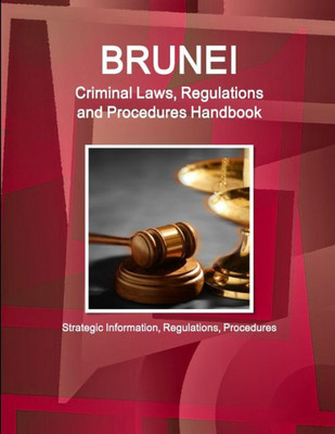 Brunei Criminal Laws, Regulations And Procedures Handbook - Strategic Information, Regulations, Procedures (World Business And Investment Library)