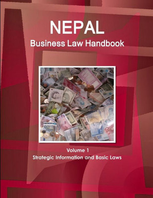 Nepal Business Law Handbook Volume 1 Strategic Information And Basic Laws