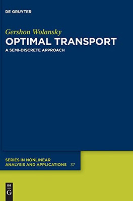 Optimal Transport: A Semi-discrete Approach (De Gruyter Series in Nonlinear Analysis and Applications) (de Gruyter Nonlinear Analysis and Applications)