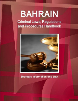 Bahrain Criminal Laws, Regulations And Procedures Handbook - Strategic Information And Law (World Business And Investment Library)