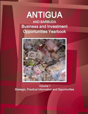 Antigua And Barbuda Business And Investment Opportunities Yearbook Volume 1 Strategic, Practical Information And Opportunities (World Strategic And Business Information Library)