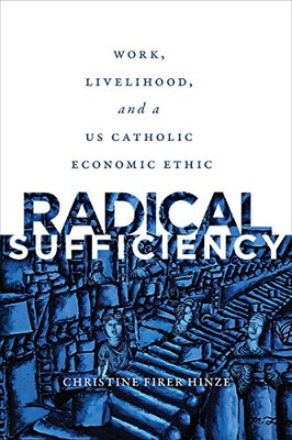 Radical Sufficiency: Work, Livelihood, and a US Catholic Economic Ethic (Moral Traditions) - Hardcover