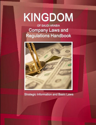 Saudi Arabia Company Laws And Regulations Handbook: Strategic Information And Basic Laws (World Business And Investment Library)