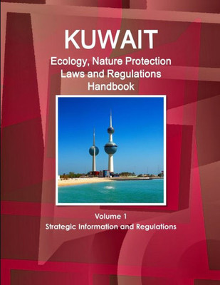 Kuwait Ecology & Nature Protection Laws And Regulation Handbook (World Law Business Library)