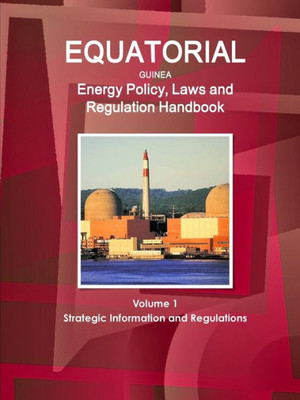 Equatorial Guinea Energy Policy, Laws And Regulations Handbook (World Strategic And Business Information Library)