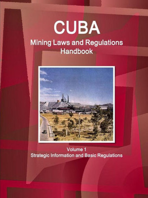 Cuba Mining Laws And Regulations Handbook (World Law Business Library)