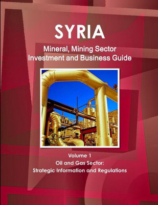 Syria Mineral & Mining Sector Investment And Business Guide (World Strategic And Business Information Library)