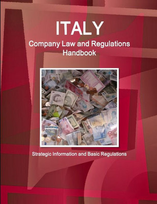 Italy Company Laws And Regulations Handbook: Strategic Information And Basic Laws (World Business And Investment Library)