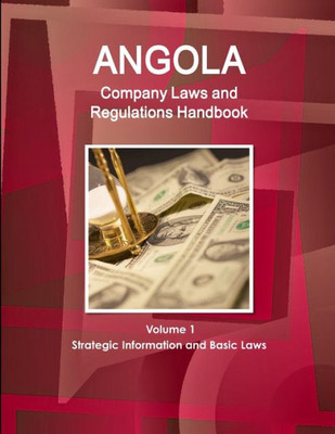 Angola Company Laws And Regulations Handbook Volume 1 Strategic Information And Basic Laws (World Business And Investment Library)