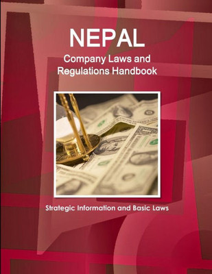 Nepal Company Laws And Regulations Handbook: Strategic Information And Basic Laws (World Business And Investment Library)