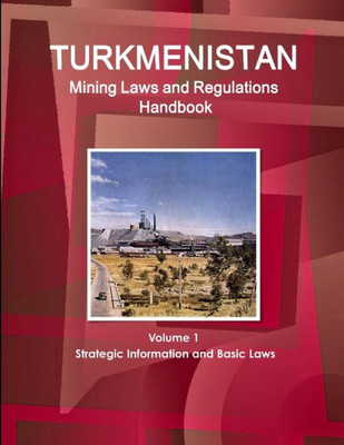 Turkmenistan Mining Laws And Regulations Handbook (World Law Business Library)