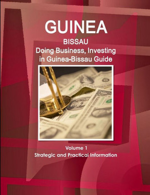 Doing Business And Investing In Guinea-Bissau Guide (World Strategic And Business Information Library)