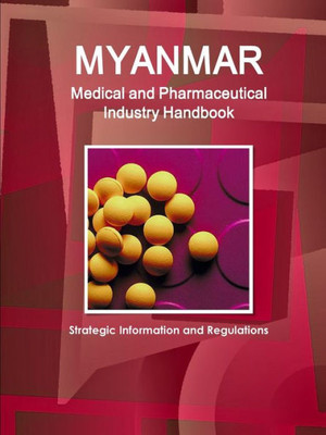 Myanmar Medical & Pharmaceutical Industry Handbook (World Strategic And Business Information Library)