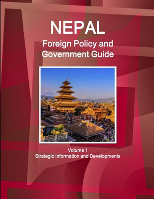 Nepal Foreign Policy And Government Guide (World Strategic And Business Information Library)