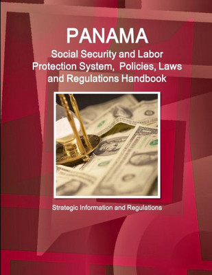 Panama Social Security System, Policies, Laws And Regulations Handbook - Strategic Information And Basic Laws (World Business And Investment Library)