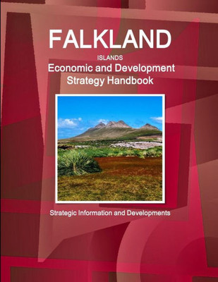 Falkland Islands Economic & Development Strategy Handbook (World Strategic And Business Information Library)