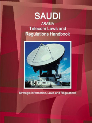 Saudi Arabia Telecom Laws And Regulations Handbook (World Law Business Library)