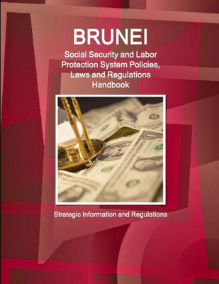 Brunei Social Security System, Policies, Laws And Regulations Handbook - Strategic Information And Basic Laws (World Business And Investment Library)