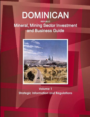 Dominican Republic Mineral & Mining Sector Investment And Business Guide (World Strategic And Business Information Library)