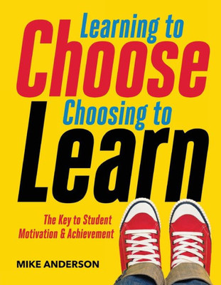 Learning To Choose, Choosing To Learn: The Key To Student Motivation And Achievement