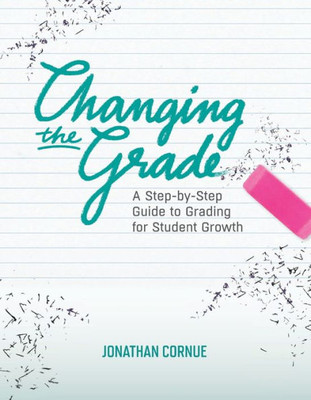 Changing The Grade: A Step-By-Step Guide To Grading For Student Growth