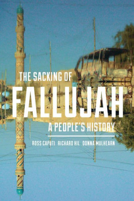 The Sacking Of Fallujah: A People's History (Culture And Politics In The Cold War And Beyond)