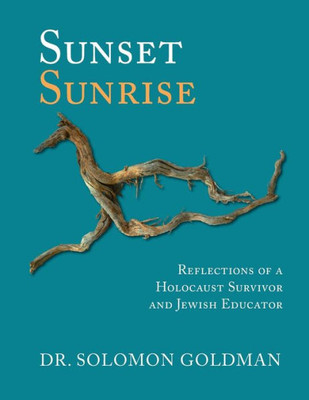 Sunset, Sunrise: Reflections Of A Holocaust Survivor And Jewish Educator
