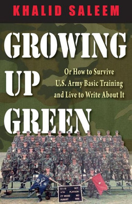Growing Up Green: Or How To Survive U.S. Army Basic Training And Live To Write About It
