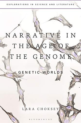 Narrative in the Age of the Genome: Genetic Worlds (Explorations in Science and Literature)