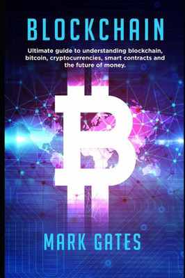 Blockchain: Ultimate Guide To Understanding Blockchain, Bitcoin, Cryptocurrencies, Smart Contracts And The Future Of Money. (Ultimate Cryptocurrency)