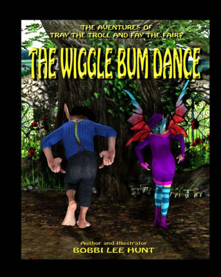 The Wiggle Bum Dance: The Adventures Of Tray The Troll And Fay The Fairy