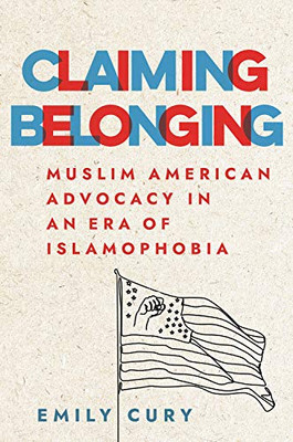 Claiming Belonging: Muslim American Advocacy in an Era of Islamophobia - Hardcover