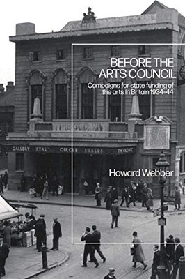 Before the Arts Council: Campaigns for state funding of the arts in Britain 1934-44