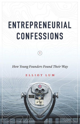 Entrepreneurial Confessions: How Young Founders Found Their Way