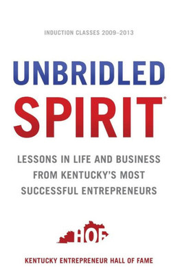 Unbridled Spirit: Lessons In Life And Business From Kentucky's Most Successful Entrepreneurs