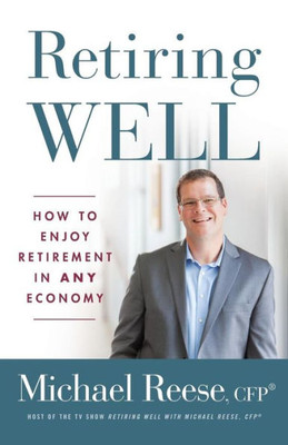 Retiring Well: How To Enjoy Retirement In Any Economy