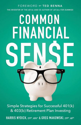 Common Financial Sense: Simple Strategies For Successful 401(K) & 403(B) Retirement Plan Investing