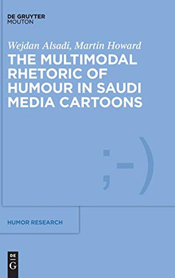 The Multimodal Rhetoric of Humour in Saudi Media Cartoons (Humor Research [Hr])
