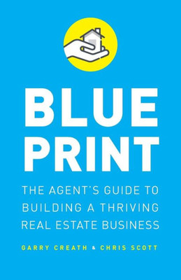 Blueprint: The Agent's Guide To Building A Thriving Real Estate Business