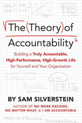 The Theory Of Accountability: Building A Truly Accountable, High-Performance, High-Growth Life For Yourself And Your Organization