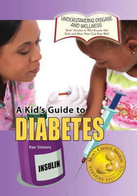 A Kid's Guide To Diabetes (Understanding Disease And Wellness: Kids Guides To Why People Get Sick And How They Can Stay Well)
