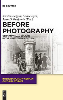 Before Photography: German Visual Culture in the Nineteenth Century (Interdisciplinary German Cultural Studies)