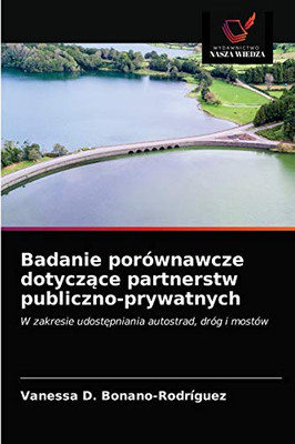 Badanie porównawcze dotyczące partnerstw publiczno-prywatnych: W zakresie udostępniania autostrad, dróg i mostów (Polish Edition)