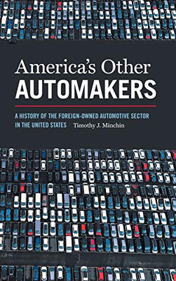 America’s Other Automakers: A History of the Foreign-Owned Automotive Sector in the United States (Since 1970: Histories of Contemporary America Ser.) - Hardcover