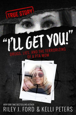I'Ll Get You! Drugs, Lies, And The Terrorizing Of A Pta Mom
