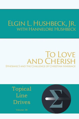 To Love And Cherish: Ephesians 5 And The Challenge Of Christian Marriage (Topical Line Drives)