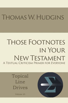 Those Footnotes In Your New Testament: A Textual Criticism Primer For Everyone (Topical Line Drives)