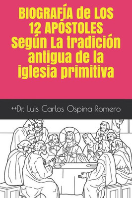 Biografía De Los 12 Apóstoles Según La Tradición Antigua De La Iglesia Primitiva (Historia De La Iglesia) (Spanish Edition)
