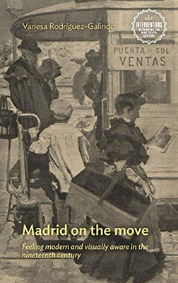 Madrid on the move: Feeling modern and visually aware in the nineteenth century (Interventions: Rethinking the Nineteenth Century)