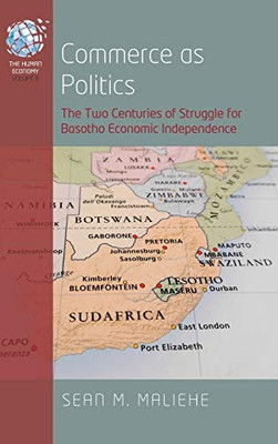Commerce as Politics: The Two Centuries of Struggle for Basotho Economic Independence (The Human Economy, 8)